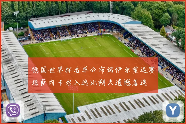 德国世界杯名单公布诺伊尔重返赛场萨内卡尔入选比朔夫遗憾落选